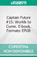 Captain Future #15: Worlds to Come. E-book. Formato EPUB