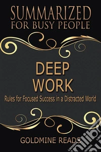 Deep Work - Summarized for Busy People: Rules for Focused Success in a Distracted World: Based on the Book by by Cal Newport. E-book. Formato EPUB ebook