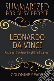 Leonardo Da Vinci - Summarized for Busy People: Based on the Book by Walter Isaacson. E-book. Formato EPUB ebook di Goldmine Reads