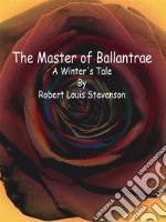 The Master of Ballantrae: A Winter's Tale . E-book. Formato EPUB ebook