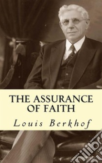 The Assurance of Faith. E-book. Formato EPUB ebook di Louis Berkhof