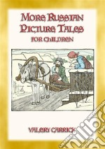 MORE RUSSIAN PICTURE TALES - 10 more illustrated Russian tales for children: Children's picture stories from the Russian Steppe. E-book. Formato EPUB ebook