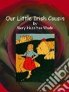 Our Little Irish Cousin. E-book. Formato EPUB ebook di Mary Hazelton Wade