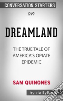 Dreamland: The True Tale of America's Opiate Epidemic??????? by Sam Quinones??????? | Conversation Starters. E-book. Formato EPUB ebook di dailyBooks