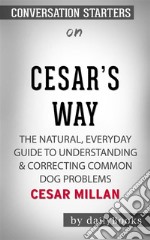 Cesar&apos;s Way: The Natural, Everyday Guide to Understanding &amp; Correcting Common Dog Problems??????? by Cesar Millan??????? - Conversation Starters. E-book. Formato EPUB ebook