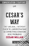 Cesar&apos;s Way: The Natural, Everyday Guide to Understanding &amp; Correcting Common Dog Problems??????? by Cesar Millan??????? - Conversation Starters. E-book. Formato EPUB ebook