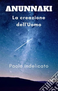anunnaki - le origini dell'uomo. E-book. Formato EPUB ebook