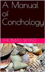 A Manual of Conchology: Exemplified and Arranged For the Use of Students. E-book. Formato Mobipocket