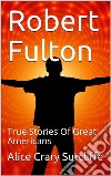 Robert Fulton: True Stories Of Great Americans. E-book. Formato Mobipocket ebook di Alice Crary Sutcliffe