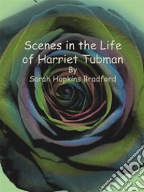 Scenes in the Life of Harriet Tubman. E-book. Formato EPUB ebook di Sarah Hopkins Bradford