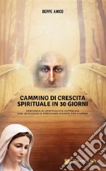 Cammino di crescita spirituale in 30 giorniPercorso di spiritualità cattolica - Con istruzioni e preghiere giorno per giorno. E-book. Formato EPUB ebook