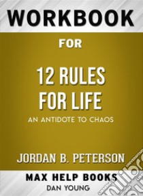 Workbook for 12 Rules for Life: An Antidote to Chaos. E-book. Formato EPUB ebook di MaxHelp