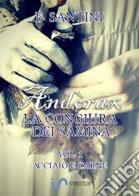 Andòrax, la congiura dei sàmina Vol. 1Acciaio e carne. E-book. Formato Mobipocket ebook