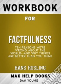 Workbook for Factfulness: Ten Reasons We're Wrong About the World--and Why Things Are Better Than You Think. E-book. Formato EPUB ebook di MaxHelp