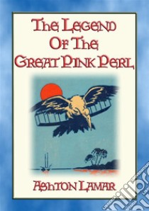 THE LEGEND OF THE GREAT PINK PEARL - A YA novel for young people interested in the early days of flight.. E-book. Formato Mobipocket ebook di Ashton Lamar