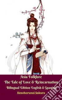 Asia Folklore The Tale of Love & Reincarnation Bilingual Edition English & Spanish. E-book. Formato PDF ebook