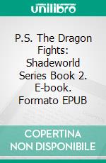 P.S. The Dragon Fights: Shadeworld Series Book 2. E-book. Formato EPUB ebook di K.G. Wilkie