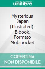 Mysterious Japan (Illustrated). E-book. Formato Mobipocket ebook di Julian Street