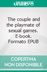 The couple and the playmate of sexual games. E-book. Formato EPUB ebook