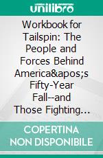 Workbook for Tailspin: The People and Forces Behind America&apos;s Fifty-Year Fall--and Those Fighting to Reverse It. E-book. Formato EPUB ebook