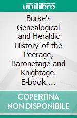 Burke's Genealogical and Heraldic History of the Peerage, Baronetage and Knightage. E-book. Formato PDF ebook di Burke’s Peerage Limited