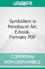 Symbolism in Penobscot Art. E-book. Formato PDF ebook di Frank G. Speck