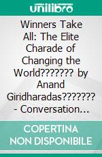 Winners Take All: The Elite Charade of Changing the World??????? by Anand Giridharadas??????? | Conversation Starters. E-book. Formato EPUB ebook di dailyBooks