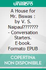 A House for Mr. Biswas : by V. S. Naipaul??????? - Conversation Starters. E-book. Formato EPUB ebook