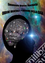 Ordine mentale = ordine della casa: L'ordine mentale è sinonimo di ordine domestico. E-book. Formato EPUB ebook