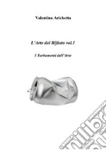 L’Arte del Rifiuto vol.1: I Turbamenti dell’Arte. E-book. Formato PDF ebook