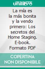 La mía es la más bonita y la vendo primero: Los secretos del Home Staging. E-book. Formato Mobipocket ebook