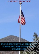 Uncle Sam’s Boys As Sergeants: Handling Their First Real Commands. E-book. Formato EPUB ebook