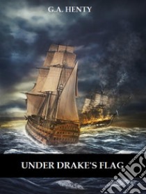 Under Drake's Flag (Illustrated). E-book. Formato EPUB ebook di G. A. Henty