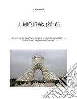 Il Mio Iran (2018): Info pratiche per organizzare un viaggio in Iran + il mio racconto. E-book. Formato EPUB ebook