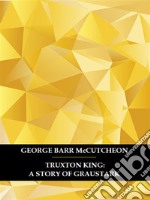 Truxton King: A Story of Graustark. E-book. Formato EPUB ebook