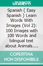 Spanish ( Easy Spanish ) Learn Words With Images (Vol 2): 100 Images with 100 Words and bilingual text about Animals. E-book. Formato EPUB ebook di Mobile Library