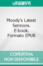 Moody's Latest Sermons. E-book. Formato EPUB