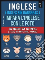 Inglese ( Ingles Sin Barreras ) Impara L’Inglese Con Le Foto (Vol 2)100 immagini con 100 parole e testo bilingue sugli animali. E-book. Formato PDF ebook