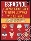 Espagnol ( L’Espagnol Pour Tous ) - Apprendre l'espagnol avec des images (Vol 2): 100 images avec 100 mots et texte bilingue sur les animaux. E-book. Formato EPUB ebook