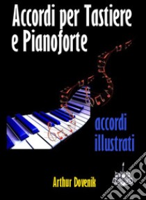 Dizionario degli Accordi per Tastiere e Pianoforte. E-book. Formato Mobipocket ebook di Arthur Dovenik