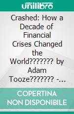 Crashed: How a Decade of Financial Crises Changed the World??????? by Adam Tooze??????? | Conversation Starters. E-book. Formato EPUB ebook di dailyBooks