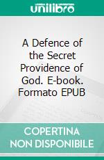 A Defence of the Secret Providence of God. E-book. Formato EPUB