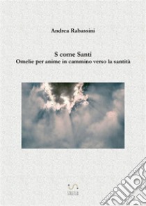 S come Santi: Omelie per anime in cammino verso la santità. E-book. Formato Mobipocket ebook di Andrea Rabassini