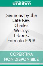 Sermons by the Late Rev. Charles Wesley. E-book. Formato EPUB ebook di Charles Wesley