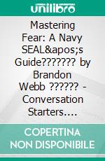 Mastering Fear: A Navy SEAL's Guide??????? by Brandon Webb ?????? | Conversation Starters. E-book. Formato EPUB ebook di dailyBooks