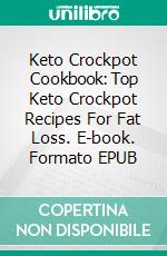 Keto Crockpot Cookbook: Top Keto Crockpot Recipes For Fat Loss. E-book. Formato EPUB ebook di Lily McAdams