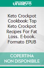 Keto Crockpot Cookbook: Top Keto Crockpot Recipes For Fat Loss. E-book. Formato EPUB ebook