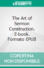 The Art of Sermon Construction. E-book. Formato EPUB ebook di T. H. Scrambler