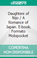 Daughters of Nijo / A Romance of Japan. E-book. Formato Mobipocket ebook di Winnifred Eaton