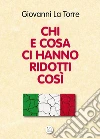 Chi e cosa ci hanno ridotti così. E-book. Formato Mobipocket ebook di Giovanni La Torre